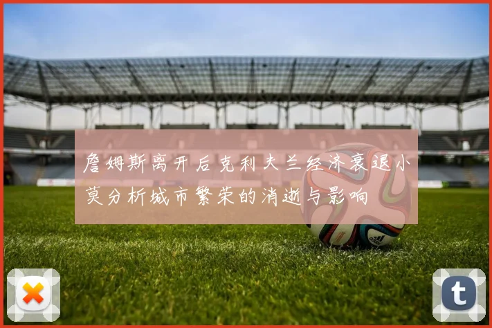 詹姆斯离开后克利夫兰经济衰退小莫分析城市繁荣的消逝与影响