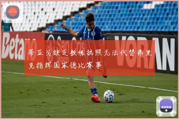 蒂亚戈缺乏教练执照无法代替弗里克指挥国家德比赛事