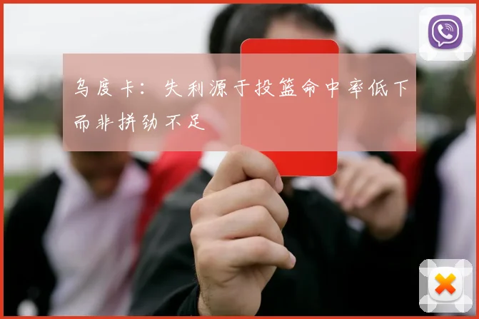 乌度卡：失利源于投篮命中率低下而非拼劲不足